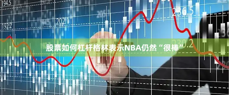 股票如何杠杆格林表示NBA仍然“很棒”
