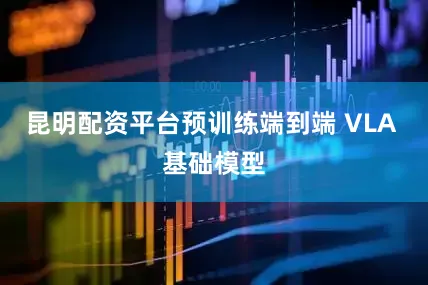 昆明配资平台预训练端到端 VLA 基础模型