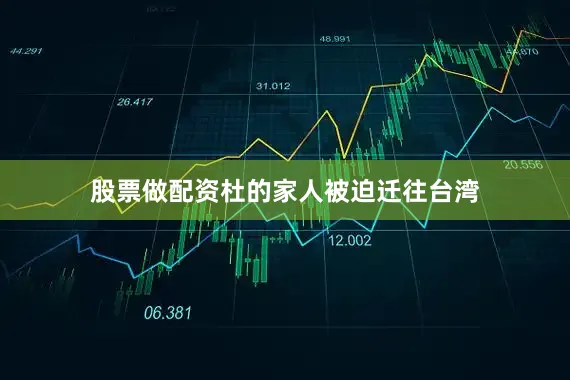 股票做配资杜的家人被迫迁往台湾